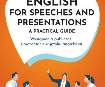 English for Speeches and Presentations A Practical Guide. Wystąpienia publiczne i prezentacje w języku angielskim