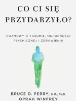 Co ci się przydarzyło? Rozmowy o traumie, odporności psychicznej i zdrowieniu