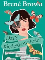 Dary niedoskonałości. Jak przestać się przejmować tym, kim powinniśmy być, i zaakceptować to, kim jesteśmy