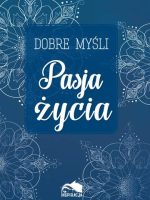 Dobre myśli. Pasja życia