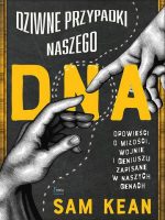 Dziwne przypadki naszego DNA. Opowieści o miłości, wojnie i geniuszu zapisane w naszych genach