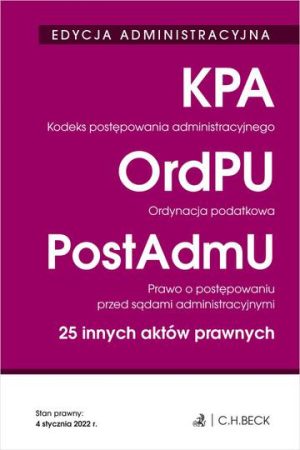 EDYCJA ADMINISTRACYJNA. Kodeks postępowania administracyjnego. Ordynacja podatkowa. Prawo o postępowaniu przed sądami administracyjnymi. 25 innych aktów prawnych wyd. 35