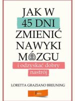 Jak w 45 dni zmienić nawyki mózgu i odzyskać dobry nastrój