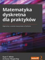 Matematyka dyskretna dla praktyków. Algorytmy i uczenie maszynowe w Pythonie