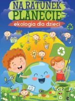 Na ratunek planecie. Ekologia dla dzieci