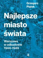 Najlepsze miasto świata. Odbudowa Warszawy 1944-1949 wyd. 2022