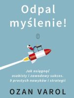 Odpal myślenie!. Jak osiągnąć osobisty i zawodowy sukces. 9 prostych nawyków i strategii