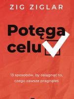 Potęga celu. 13 sposobów, by osiągnąć to, czego zawsze pragnąłeś