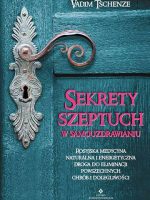 Sekrety szeptuch w samouzdrawianiu. Rosyjska medycyna naturalna i energetyczna drogą do eliminacji powszechnych chorób i dolegliwości wyd. 2021