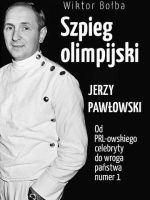 Szpieg olimpijski. Jerzy Pawłowski od PRL-owskiego celebryty do wroga państwa nr 1