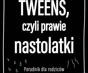 Tweens, czyli prawie nastolatki. Poradnik dla rodziców dzieci od 8 do13 lat