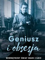 Geniusz i obsesja. Wewnętrzny świat Marii Curie