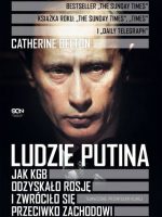 Ludzie Putina. Jak KGB odzyskało Rosję i zwróciło się przeciwko Zachodowi