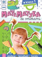 Matematyka ze smokami. Klasa 1. Działania, łamigłówki, komiks