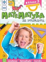 Matematyka ze smokami. Klasa 3. Działania, łamigłówki, komiks