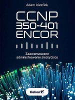 CCNP 350-401 ENCOR. Zaawansowane administrowanie siecią Cisco