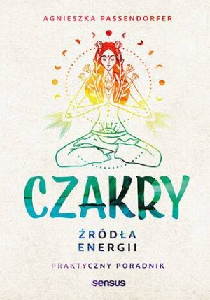 Czakry. Źródła energii. Praktyczny poradnik