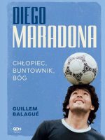 Diego Maradona. Chłopiec, buntownik, bóg