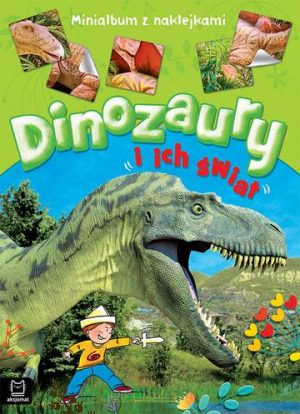 Dinozaury i ich świat. Minialbum z naklejkami