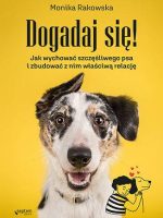 Dogadaj się! Jak wychować szczęśliwego psa i zbudować z nim właściwą relację