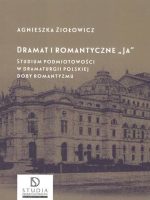 Dramat i romantyczne „Ja". Studium podmiotowości w dramaturgii polskiej doby romantyzmu wyd. 2