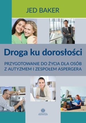 Droga ku dorosłości Przygotowanie do życia dla osób z autyzmem i zespołem aspergera