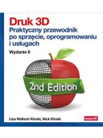 Druk 3D. Praktyczny przewodnik po sprzęcie, oprogramowaniu i usługach wyd. 2