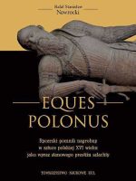 Eques Polonus Rycerski pomnik nagrobny w sztuce polskiej XVI wieku jako wyraz stanowego prestiżu szlachty
