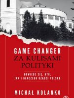 Game changer. Za kulisami polityki. Dowiedz się, kto, jak i dlaczego rządzi Polską