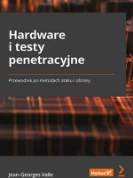 Hardware i testy penetracyjne. Przewodnik po metodach ataku i obrony