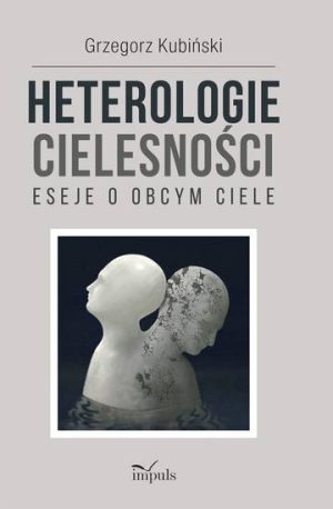 Heterologie cielesności. Eseje o obcym ciele