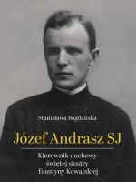 Józef Andrasz SJ. Kierownik duchowy świętej siostry Faustyny Kowalskiej