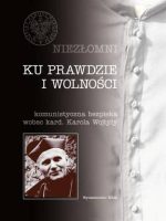 Ku prawdzie i wolności. Komunistyczna bezpieka wobec kard. Karola Wojtyły. Niezłomni