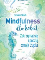 Mindfulness dla kobiet. Zatrzymaj się i poczuj smak życia