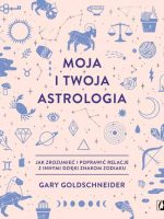 Moja i twoja astrologia. Jak zrozumieć i poprawić relacje z innymi dzięki znakom zodiaku wyd. 2022