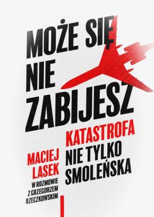 Może się nie zabijesz. Katastrofa nie tylko smoleńska