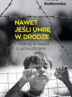 Nawet jeśli umrę w drodze. Twarzą w twarz z uchodźcami