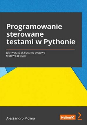 Programowanie sterowane testami w Pythonie. Jak tworzyć skalowalne zestawy testów i aplikacji