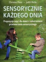 Sensorycznie każdego dnia Propozycje zajęć dla dzieci z zaburzeniami przetwarzania sensorycznego