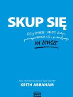 Skup się. Cztery szybkie i proste strategie pozwalające uporać się z prokrastynacją na zawsze