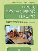 Uczę się czytać, pisać i liczyć Przewodnik dla nauczyciela