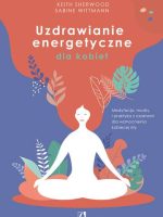 Uzdrawianie energetyczne dla kobiet. Medytacja, mudry i praktyka z czakrami dla wzmocnienia kobiecej siły wyd. 2022