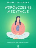 Współczesne medytacje. Jak praktykować, żeby osiągnąć dobrostan