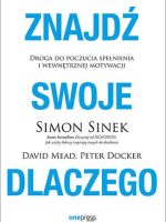 Znajdź swoje DLACZEGO. Droga do poczucia spełnienia i wewnętrznej motywacji