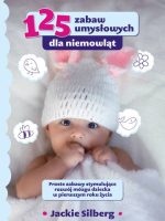 125 zabaw umysłowych dla niemowląt. Proste zabawy stymulujące rozwój mózgu dzieci w pierwszym roku życia.