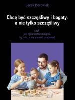 Chcę być szczęśliwy i bogaty a nie tylko szczęśliwy