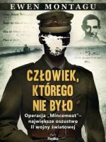 Człowiek, którego nie było. Operacja „Mincemeat" – największe oszustwo II wojny światowej