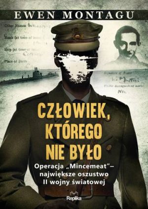 Człowiek, którego nie było. Operacja „Mincemeat" – największe oszustwo II wojny światowej