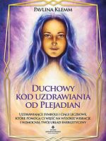 Duchowy kod uzdrawiania od Plejadian. Uzdrawiające symbole i ciągi liczbowe, które pomogą ci wejść na wysokie wibracje i wzmocnią twój układ energetyczny