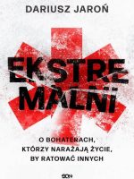 Ekstremalni. O bohaterach, którzy narażają życie, by ratować innych